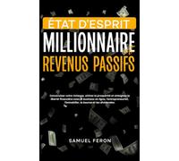 État d’esprit millionnaire et revenus passifs: Construisez votre richesse, attirez la prospérité et atteignez la liberté financière avec le business en ligne, l’entrepreneuriat, l’immobilier