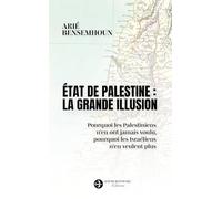 Etat de Palestine : solution ou illusion ?: Pourquoi les Palestiniens n'en ont jamais voulu, pourquoi les Israéliens n'en veulent plus