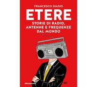 Libri Diasio Francesco - Etere. Storie Di Rado, Antenne E Frequenze Dal Mondo