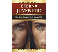 ETERNA JUVENTUD: Neurobiohacking y Ciencia de la Longevidad para Reprogramar tu Biología, Activar tu Mente, Elevar tu Energía y Extender tu Vida.