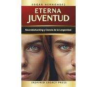 ETERNA JUVENTUD: Neurobiohacking y Ciencia de la Longevidad para Reprogramar tu Biología, Activar tu Mente, Elevar tu Energía y Extender tu Vida.