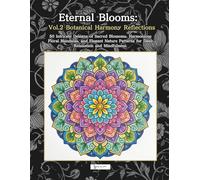 Eternal Blooms: Vol.2 Botanical Harmony Reflections: 50 Intricate Designs of Sacred Blossoms, Harmonious Floral Mandalas, and Elegant Nature Patterns for Deep Relaxation and Mindfulness.