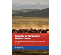 Eternal Blue Sky: The Wisdom of Mongolian Proverbs: 300 Timeless Sayings from the Steppe on Life, Nature, and Courage