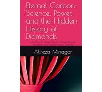 Eternal Carbon: Science, Power, and the Hidden History of Diamonds: How Earth's Hardest Element Sparked Empires, Innovation, and Intrigue Across Centuries