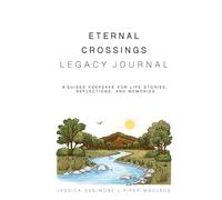 Eternal Crossings Legacy Journal: A Guided Keepsake for Life Stories, Reflections, and Memories