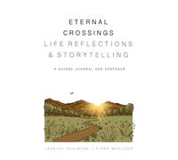Eternal Crossings Life Reflections & Storytelling: A Guided Journal and Keepsake