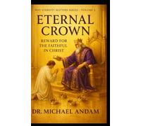 Eternal Crowns Rewards for the Faithful in Christ: Why Eternity Matters series- Volume 4