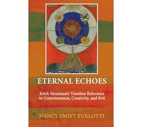 Eternal Echoes: Erich Neumann’s Timeless Relevance to Consciousness, Creativity, and Evil