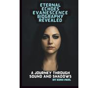 ETERNAL ECHOES: EVANESCENCE BIOGRAPHY REVEALED: A JOURNEY THROUGH SOUND AND SHADOWS