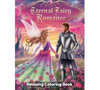 Eternal Fairy Romance: Fantasy Coloring Book for Adults - Enchanted Fairy Couples, Mystical Love Scenes, Magical Gardens, Romantic Wings, Whimsical ... Line Drawings for Relaxation & Creativity