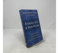Eternal Life: A New Vision: Beyond Religion, Beyond Theism, Beyond Heaven and Hell