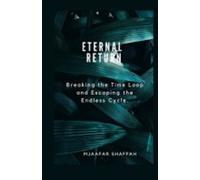 Eternal Return Breaking the Time Loop and Escaping the - NUOVO MJAAFAR. SHAFFA