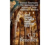 Eternal Sanctuary: The Mysteries and History of Saint Anthony’s Basilica: Sacred Compass: The Light Of Modern Catholicism Vol.55