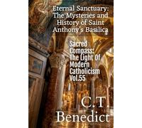 Eternal Sanctuary: The Mysteries and History of Saint Anthony’s Basilica: Sacred Compass: The Light Of Modern Catholicism Vol.55
