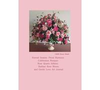 Eternal Season: Floral Harmony Celebration Bouquet: Rose Quartz Edition: Radiant Rose Bloom and Gentle Love Art Journal