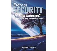 ETERNAL SECURITY OR FALSE ASSURANCE: The truth about “Once Saved, always Saved"
