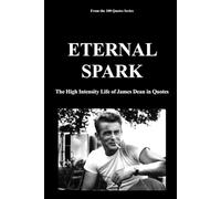 ETERNAL SPARK: The High Intensity Life of James Dean in Quotes: 9