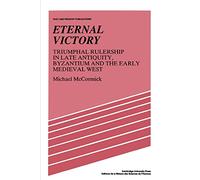 Eternal Victory: Triumphal Rulership in Late Antiquity, Byzantium and the Early Medieval West