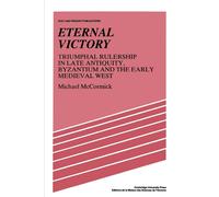 Eternal Victory: Triumphal Rulership in Late Antiquity, Byzantium and the Early Medieval West