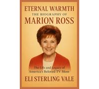 Eternal Warmth: The Biography of Marion Ross: The Life and Legacy of America’s Beloved TV Mom