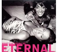 Eternal - What'Cha Gonna Do