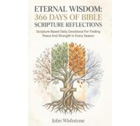 Eternal Wisdom: 366 Days of Bible Scripture Reflections: Scripture-Based Daily Devotional For Finding Peace And Strength In Every Season