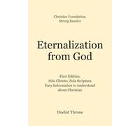 Eternalization from God: First Edition, Solo Christo, Sola Scriptura Easy Information to understand about Christian