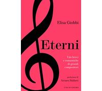 Eterni. Vite brevi e romantiche di grandi compositori