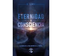 Eternidad y Consciencia: El Enigma de la vida después de la muerte: 1