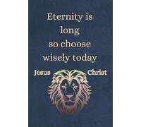 Eternity is long so choose wisely today: Notebook for Christian believers of all ages: small 6 x 9 inches, 120 lined pages