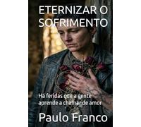 ETERNIZAR O SOFRIMENTO: Há feridas que a gente aprende a chamar de amor