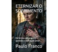 ETERNIZAR O SOFRIMENTO: Há feridas que a gente aprende a chamar de amor
