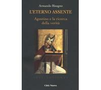 Eterno Assente. Agostino E La Ricerca Della Verità - Bisogno Armando - 2023