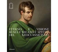 Eterno e visione. Roma e Milano capitali del Neoclassicismo