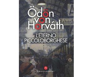 ETERNO PICCOLO BORGHESE (L') - Horváth Ödön von - 2021 - Castelvecchi