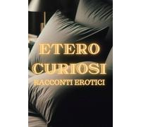 ETERO CURIOSI: racconti erotici: racconti di sesso e passione con uomini Etero curiosi di provare il sesso in tutte le forme