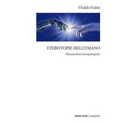 Eterotopie dell'umano. Metamorfosi antropologiche