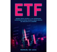 ETF: genera senza sforzo il tuo patrimonio, investendo in modo sicuro e senza rischio nei migliori ETF di sempre