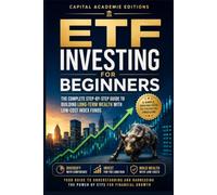 ETF Investing for Beginners :The Complete Step-by-Step Guide to Building Long-Term Wealth with Low-Cost Index Funds: Build Wealth. Reduce Risk. Take Control of Your Financial Future.
