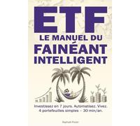 ETF : Le Manuel du Fainéant Intelligent: Investissez en 7 jours. Automatisez. Vivez. 4 portefeuilles simples - 30 min/an. Gestion passive - Indices boursiers - Allocation d’actifs - PEA - DCA - CTO