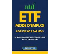 ETF Mode d'Emploi: Investir 100 € par mois : Le guide complet pour construire votre patrimoine