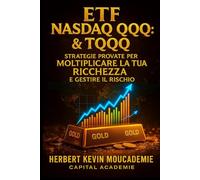 ETF Nasdaq QQQ & TQQQ : Strategie Provate per Moltiplicare la Tua Ricchezza e Gestire il Rischio