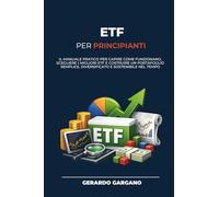 ETF per Principianti: Il manuale pratico per capire come funzionano, scegliere i migliori ETF e costruire un portafoglio semplice, diversificato e sostenibile nel tempo