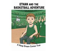 Ethan and the Basketball Adventure: A Hoop Dream Comes True