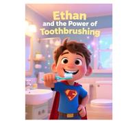Ethan and the Power of Toothbrushing: Why Do We Need to Brush Our Teeth?