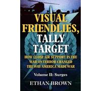 Visual Friendlies, Tally Target: How Close Air Support in the War on Terror Changed the Way America Made War: Volume Ii: Surges