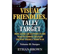 Visual Friendlies, Tally Target: How Close Air Support in the War on Terror Changed the Way America Made War: Volume Ii: Surges