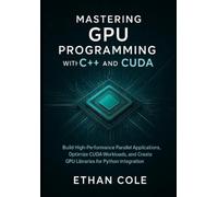 Ethan Cole Mastering GPU Programming with C]+ and CUDA (Tascabile)