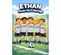 Ethan Finds His Courage: A Heartwarming Soccer Story for Kids About Courage, Confidence, and Trying Something New