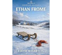 Ethan Frome (Annotated): Full Original Text with Chapter Summaries, Key Context, Themes, Quotes & Critical Perspectives